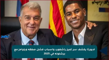 لابورتا يكشف سر تميز راشفورد وأسباب فشل صفقة ويليامز مع برشلونة في 2025